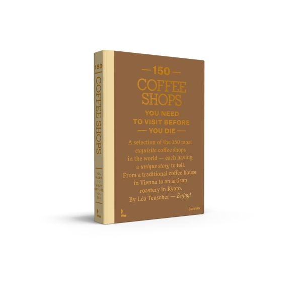 Book cover of 150 Coffee Shops You Need to Visit Before You Die. Published by Lannoo Publishers.
