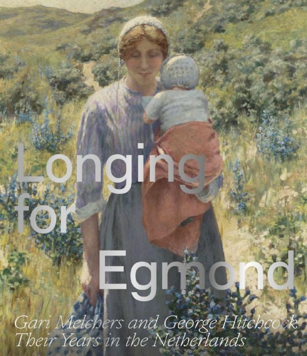 Book cover of Longing for Egmond:Gari Melchers and George Hitchcock Their Years in the Netherlands; featuring a painting of a woman holding a child. Published by Waanders Publishers.