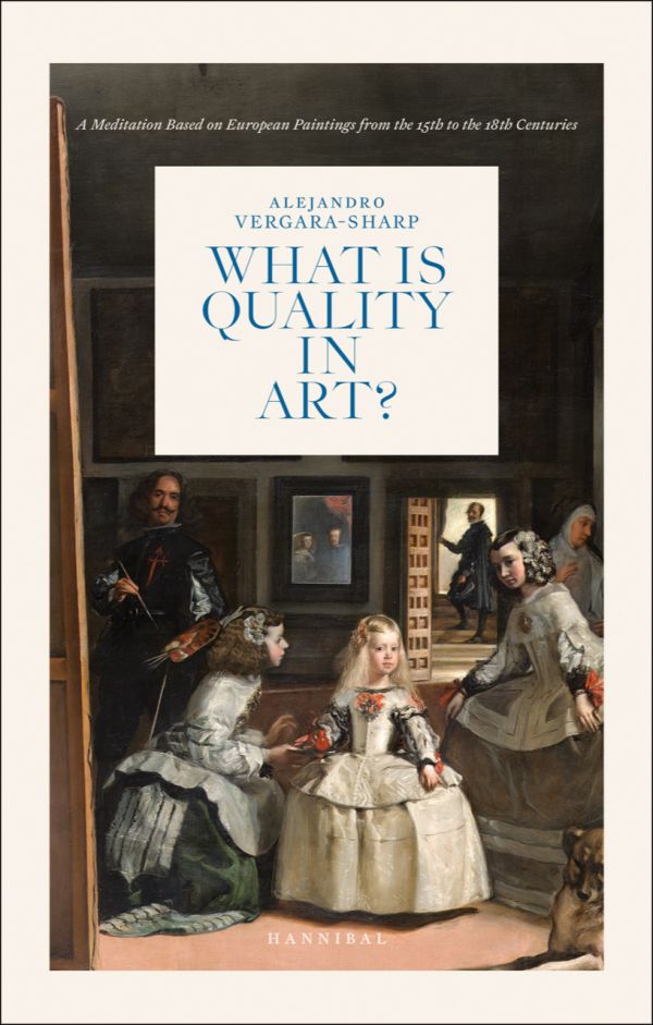Book cover of What is Quality in Art?: A Meditation Based on European Paintings from the 15th to the 18th Centuries, with a painting titled Las Meninas, by Diego Velázquez. Published by Hannibal Books.