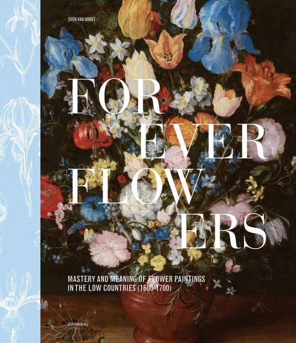 Book cover of Forever Flowers: Mastery and Meaning of Flower Paintings in the Low Countries (1600-1700); featuring a vase of flowers. Published by Hannibal Books.
