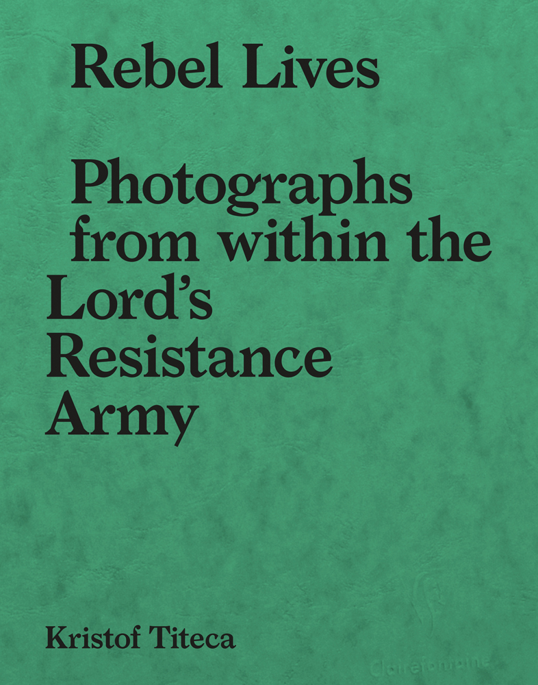 Black font on green cover of 'Rebel Lives, Photographs from Inside the Lord's Resistance Army', by Hannibal Books.