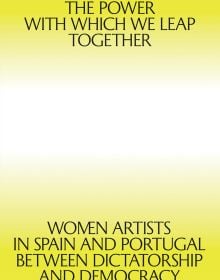 Book cover of The Power with which We Leap Together: Women Artists in Spain and Portugal between Dictatorship and Democracy. Published by Calouste Gulbenkian Foundation.
