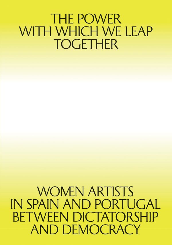 Book cover of The Power with which We Leap Together: Women Artists in Spain and Portugal between Dictatorship and Democracy. Published by Calouste Gulbenkian Foundation.